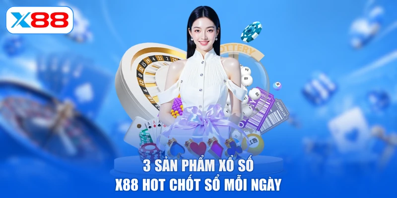 3 sản phẩm xổ số X88 hot chốt sổ mỗi ngày