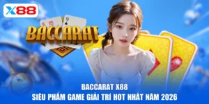 Baccarat X88 - Siêu Phẩm Game Giải Trí Hot Nhất Năm 2026