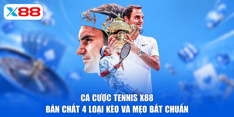 Cá Cược Tennis X88 | Bản Chất 4 Loại Kèo Và Mẹo Bắt Chuẩn