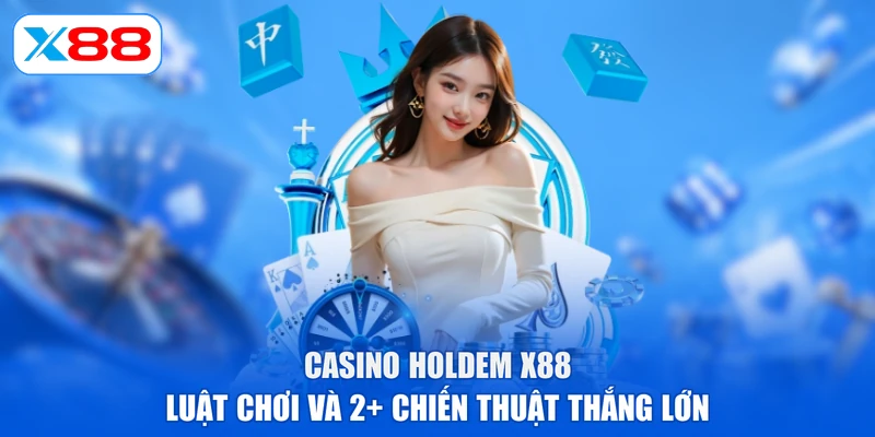 Casino Holdem X88 | Luật Chơi Và 2+ Chiến Thuật Thắng Lớn