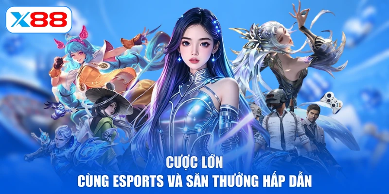 Cược lớn cùng Esports và săn thưởng hấp dẫn