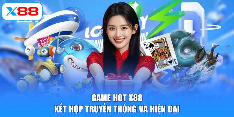 Game hot X88 kết hợp truyền thống và hiện đại