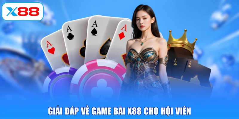Giải đáp về game bài X88 cho hội viên