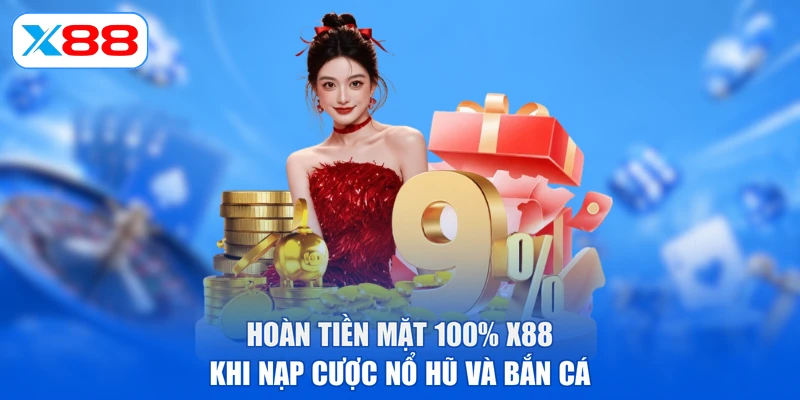 Hoàn tiền mặt 100% X88 khi nạp cược nổ hũ và bắn cá