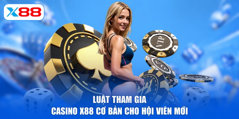 Luật tham gia casino X88 cơ bản cho hội viên mới