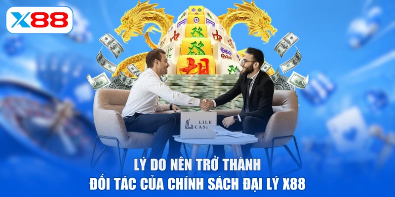 Lý do nên trở thành đối tác của chính sách đại lý X88