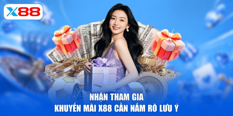 Nhận tham gia khuyến mãi X88 cần nắm rõ lưu ý