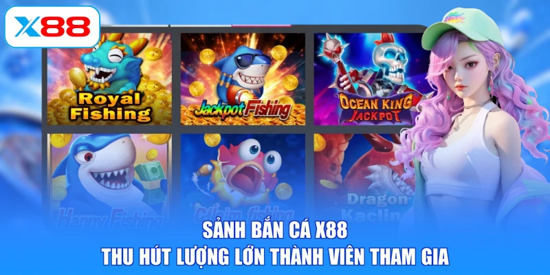 Sảnh bắn cá X88 thu hút lượng lớn thành viên tham gia