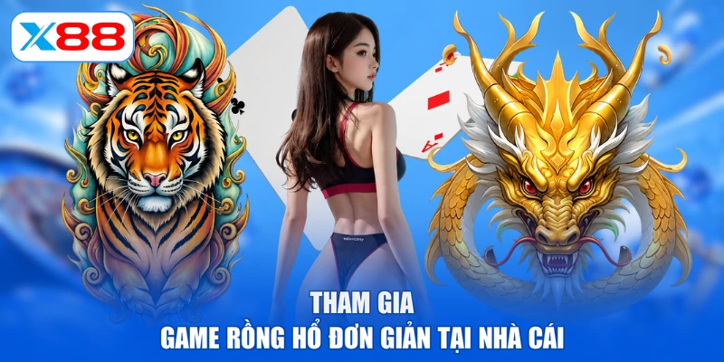 Tham gia game Rồng Hổ đơn giản tại nhà cái