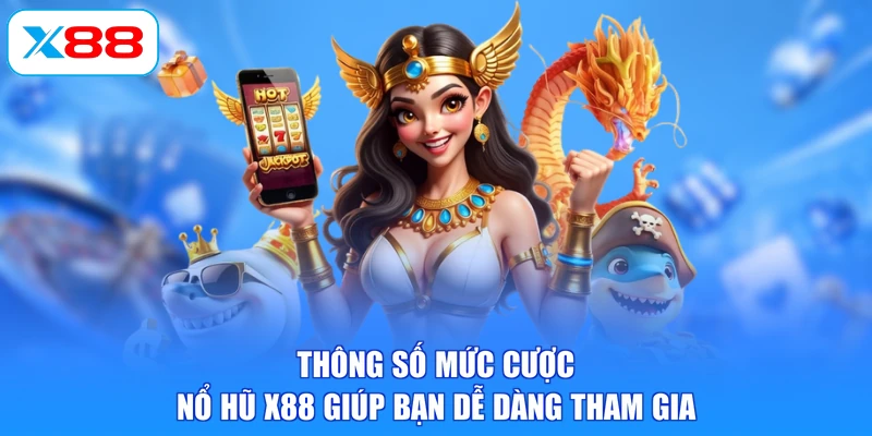Thông số mức cược nổ hũ X88 giúp bạn dễ dàng tham gia