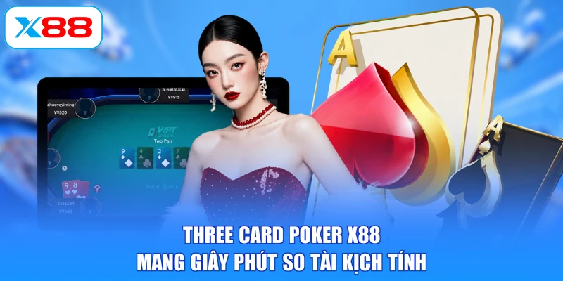 Three Card Poker X88 mang giây phút so tài kịch tính