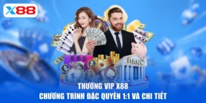 Thưởng VIP X88 | Chương Trình Đặc Quyền 1:1 Và Chi Tiết