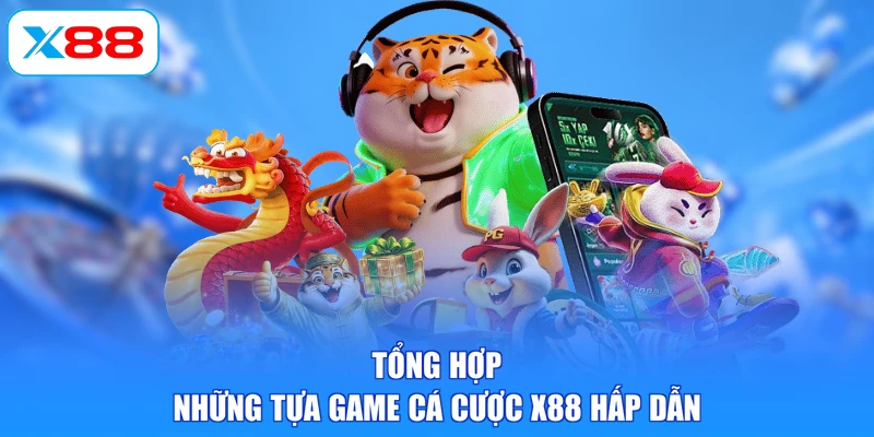 Tổng hợp những tựa game cá cược X88 hấp dẫn